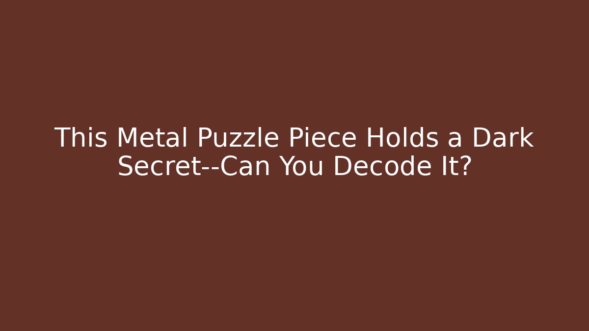 This Metal Puzzle Piece Holds a Dark Secret—Can You Decode It?