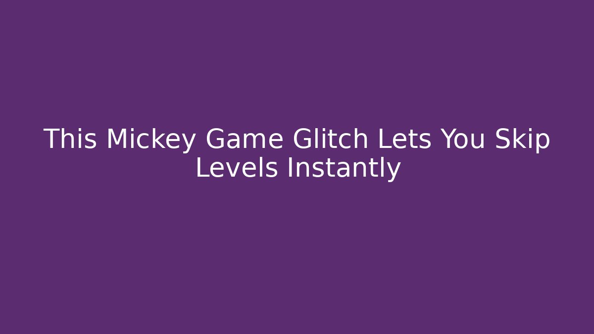 This Mickey Game Glitch Lets You Skip Levels Instantly