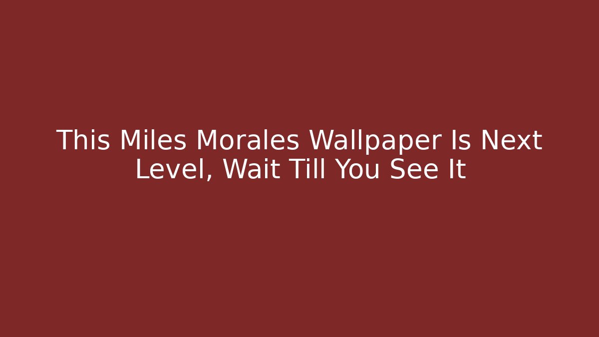 This Miles Morales Wallpaper Is Next Level, Wait Till You See It