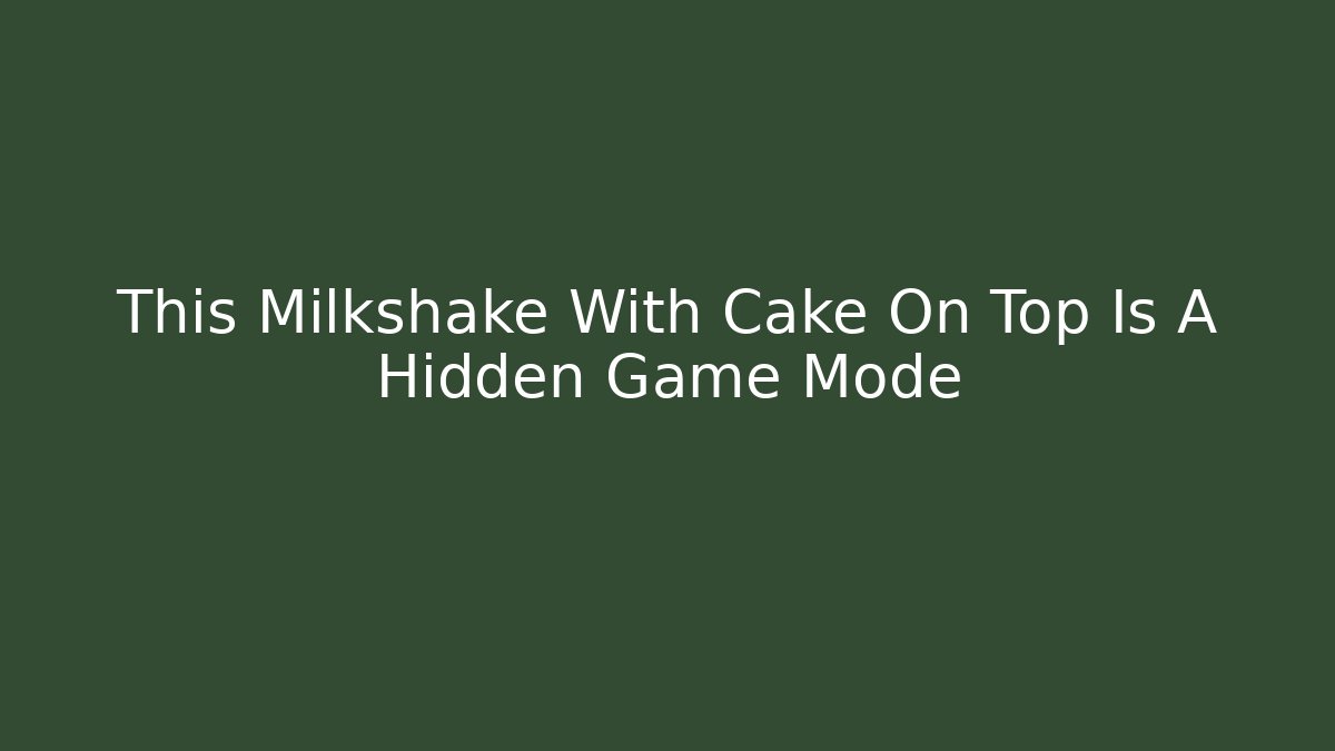 This Milkshake With Cake On Top Is A Hidden Game Mode