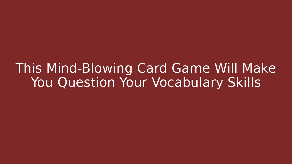 This Mind-Blowing Card Game Will Make You Question Your Vocabulary Skills