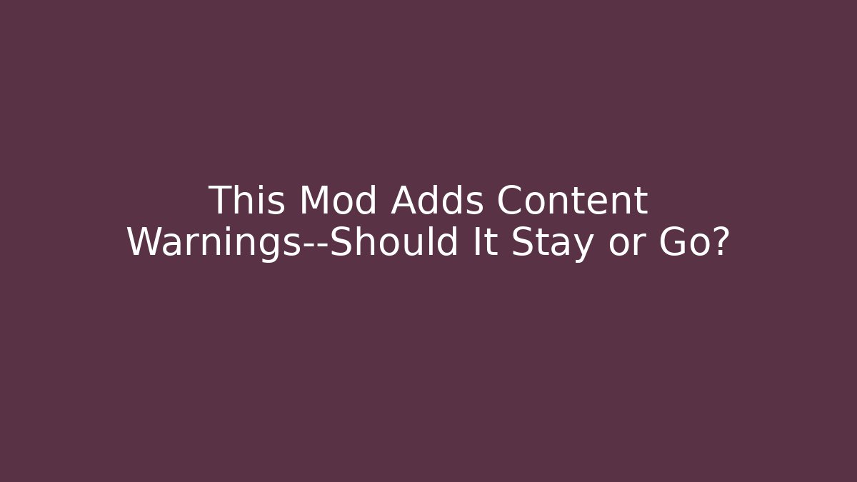 This Mod Adds Content Warnings—Should It Stay or Go?