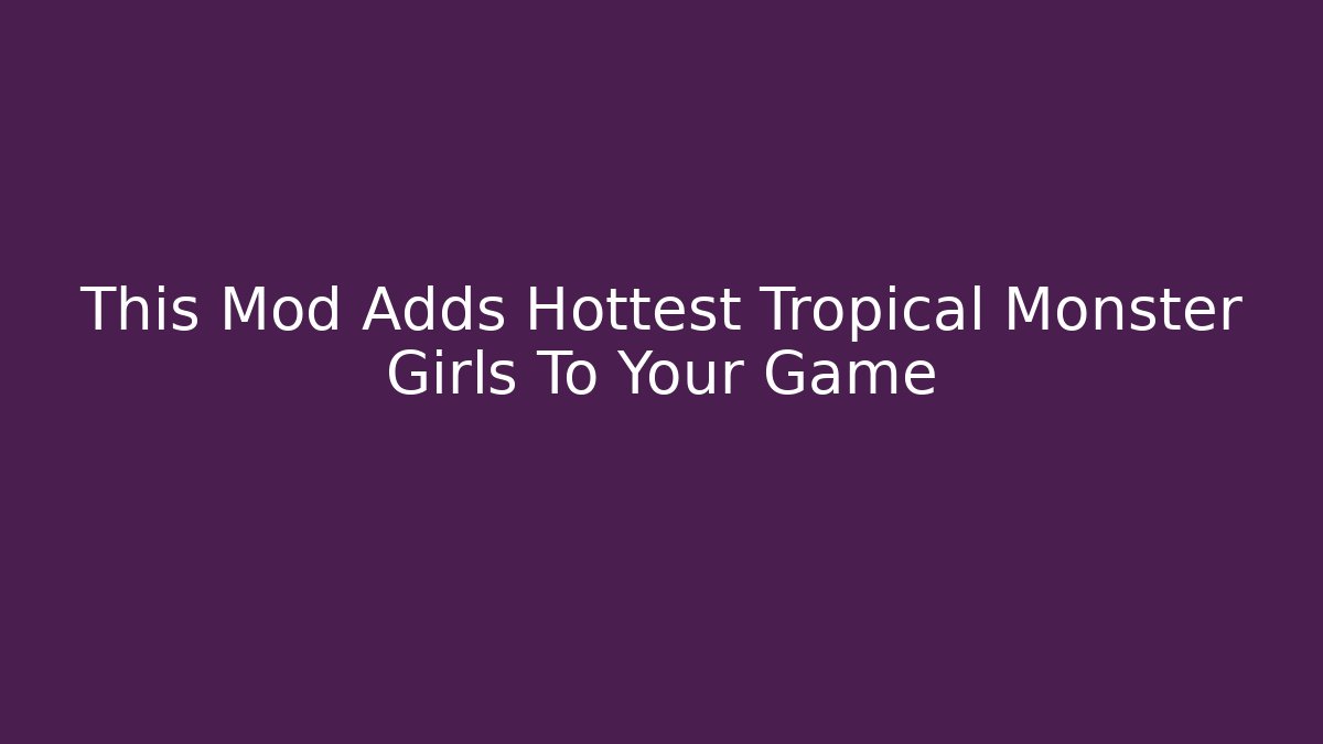 This Mod Adds Hottest Tropical Monster Girls To Your Game