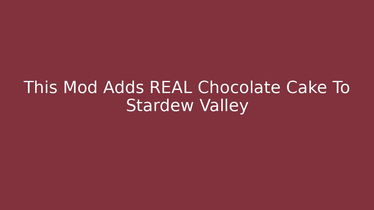 This Mod Adds REAL Chocolate Cake To Stardew Valley