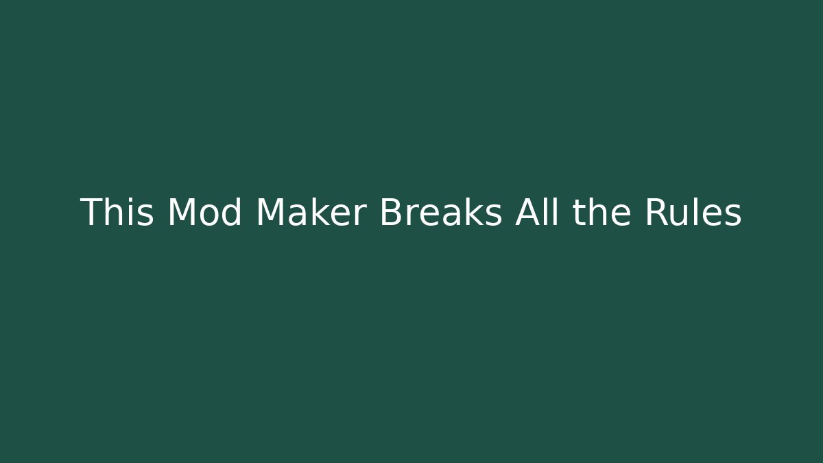 This Mod Maker Breaks All the Rules