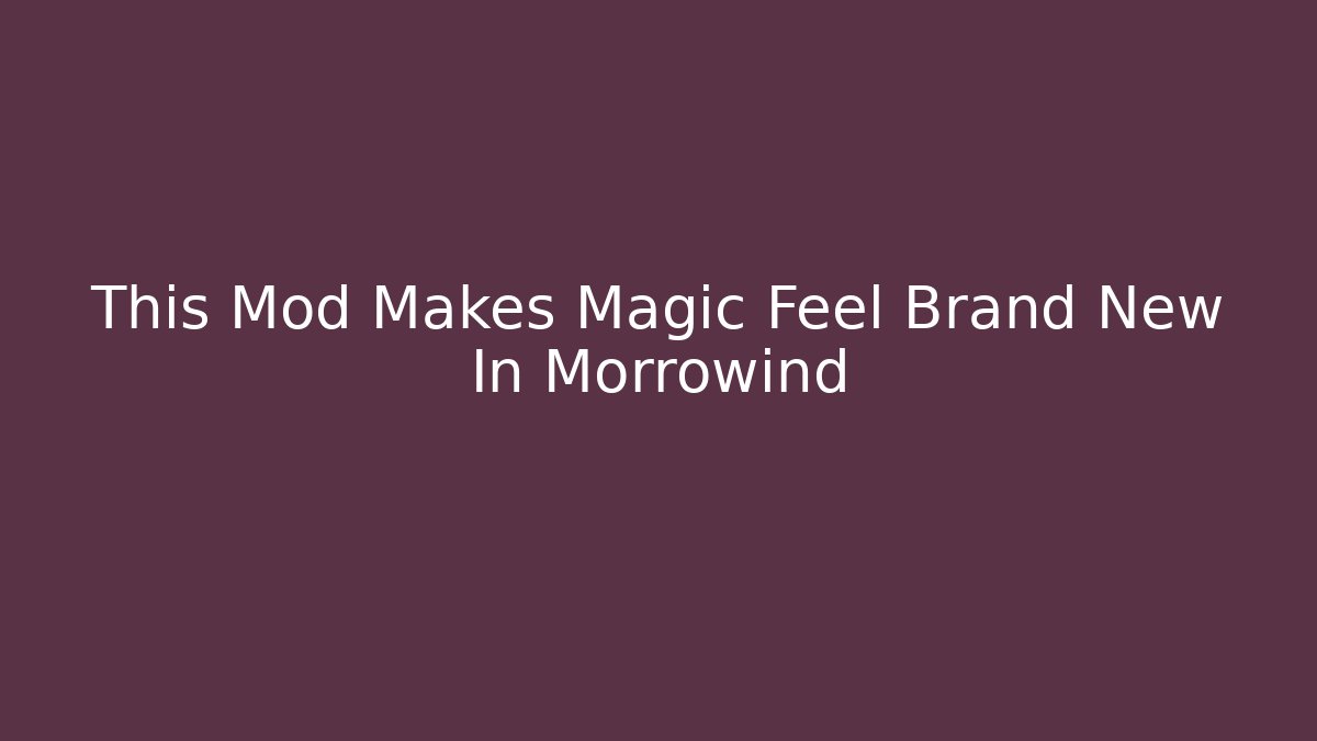 This Mod Makes Magic Feel Brand New In Morrowind