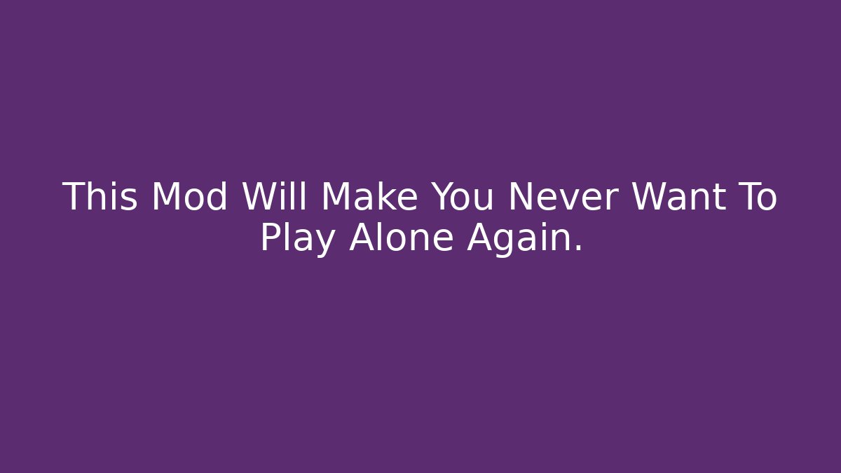 This Mod Will Make You Never Want To Play Alone Again. - Felix Cat Insurance