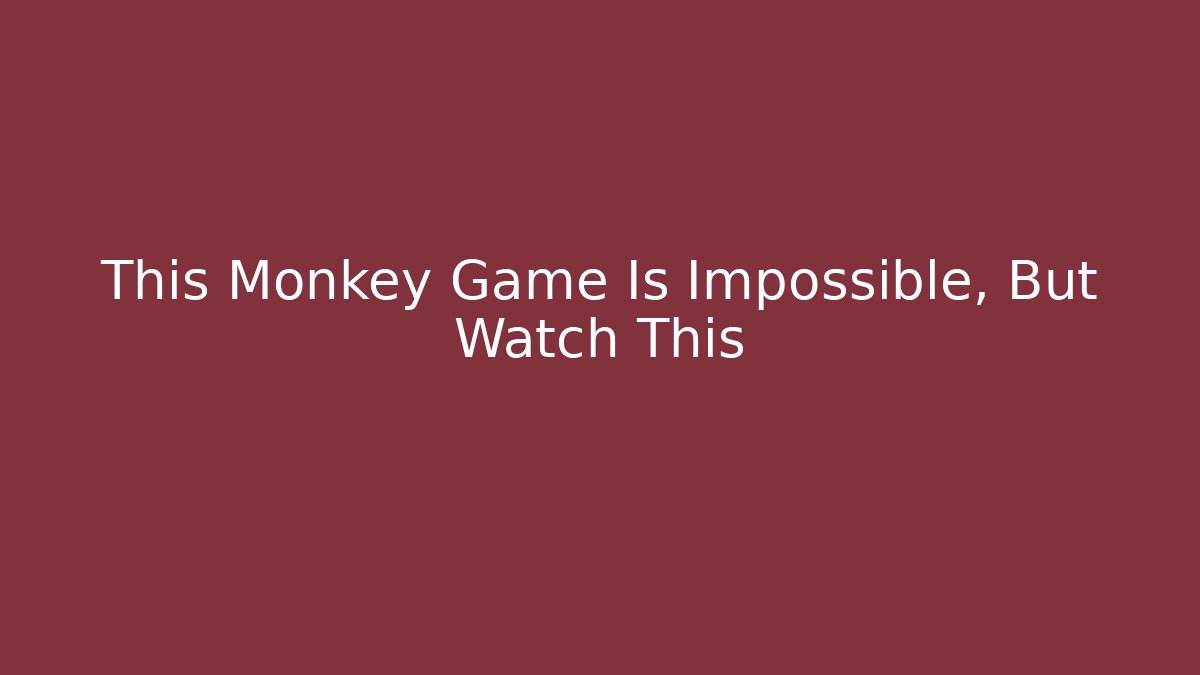 This Monkey Game Is Impossible, But Watch This
