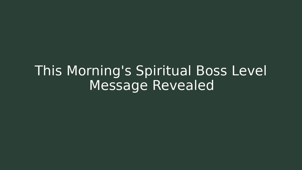 This Morning's Spiritual Boss Level Message Revealed