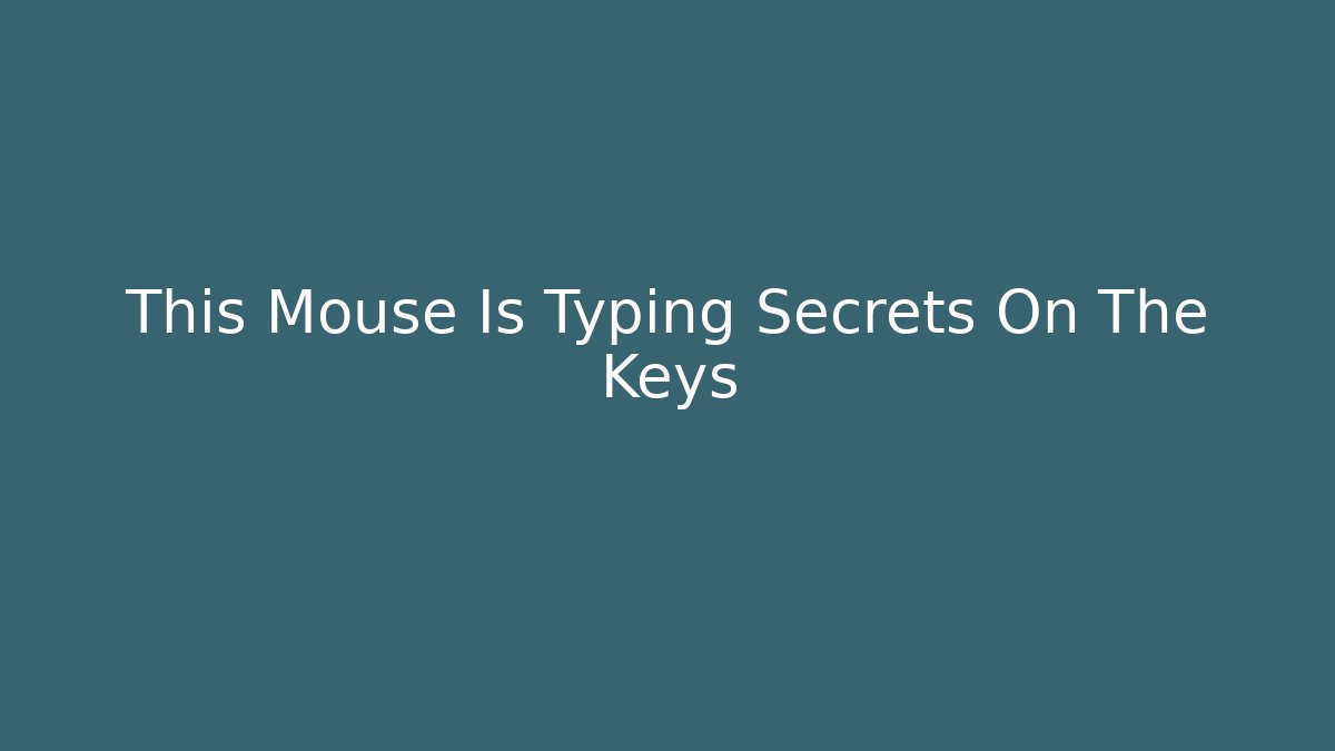 This Mouse Is Typing Secrets On The Keys