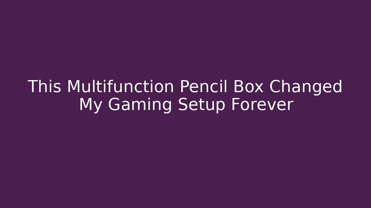 This Multifunction Pencil Box Changed My Gaming Setup Forever - Felix Cat Insurance