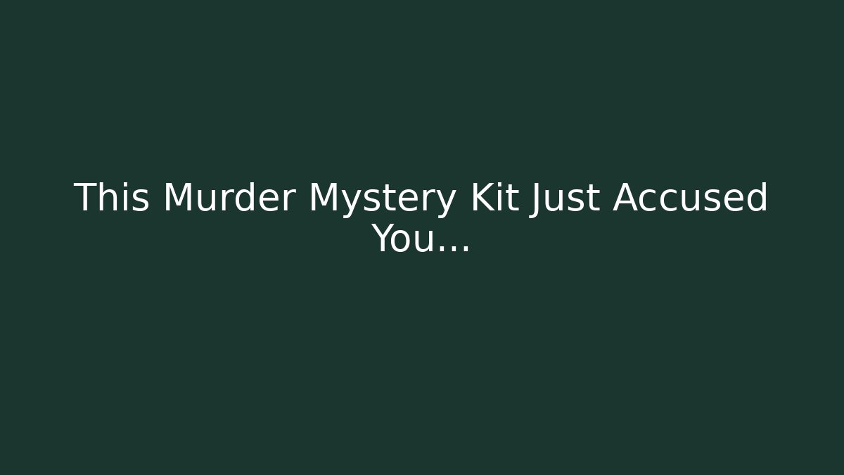 This Murder Mystery Kit Just Accused You…