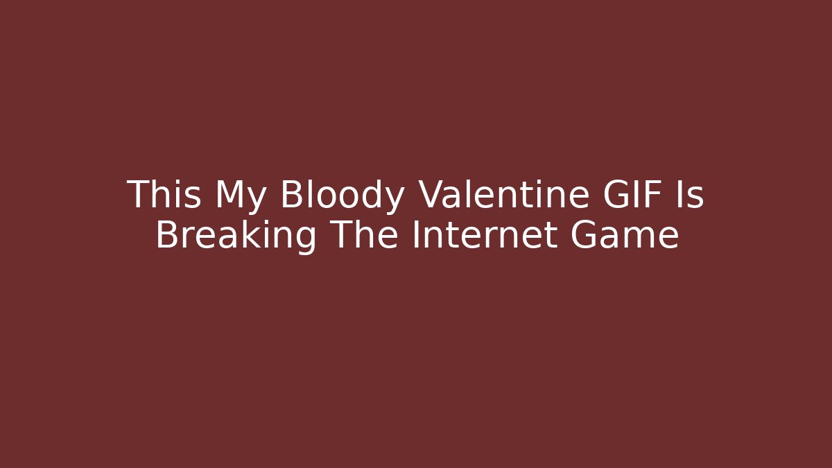 This My Bloody Valentine GIF Is Breaking The Internet Game