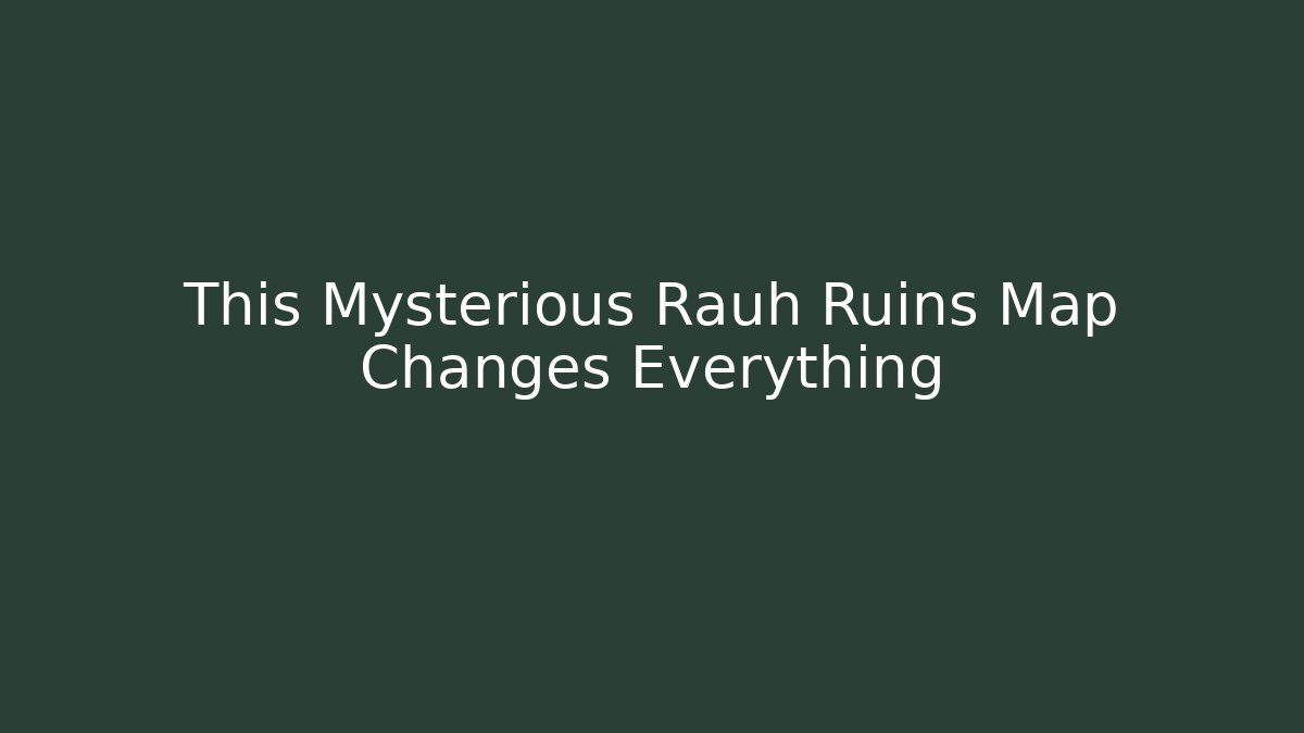 This Mysterious Rauh Ruins Map Changes Everything