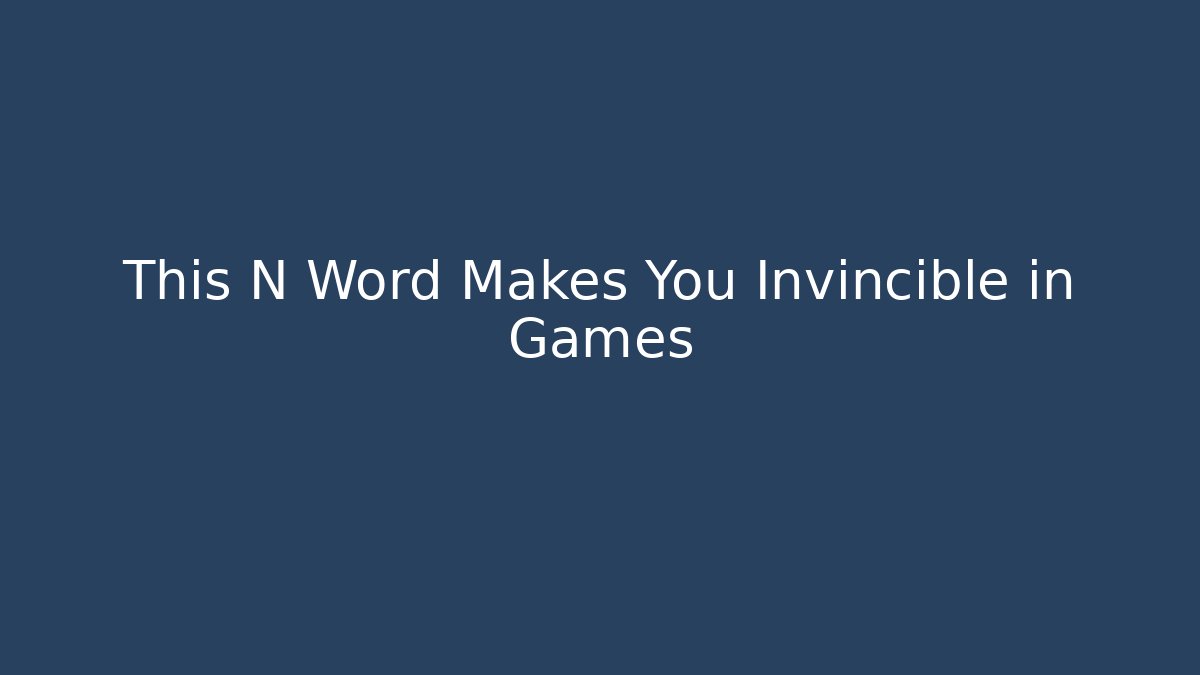 This N Word Makes You Invincible in Games