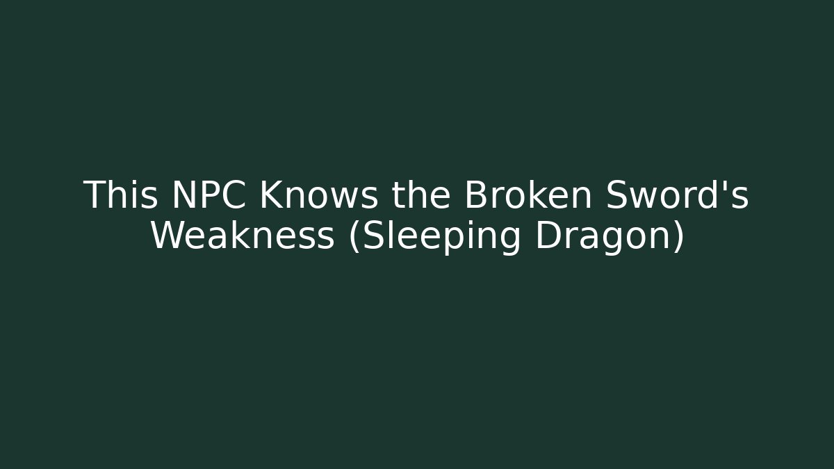 This NPC Knows the Broken Sword's Weakness (Sleeping Dragon)