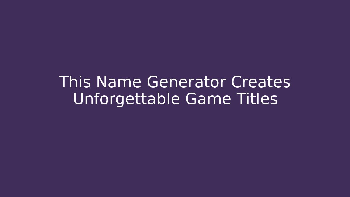 This Name Generator Creates Unforgettable Game Titles - Felix Cat Insurance