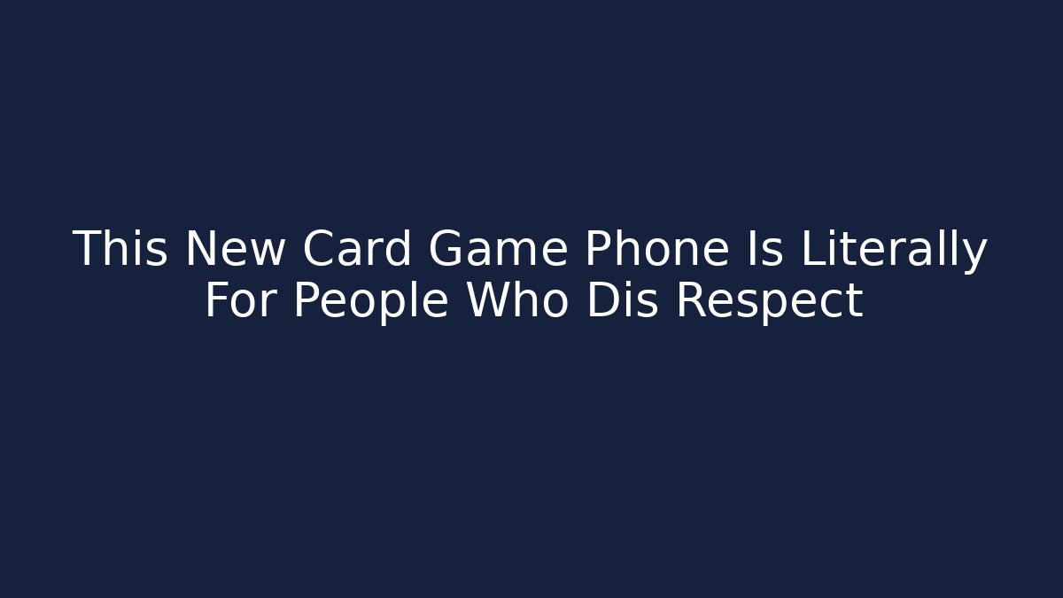 This New Card Game Phone Is Literally For People Who Dis Respect - Felix Cat Insurance