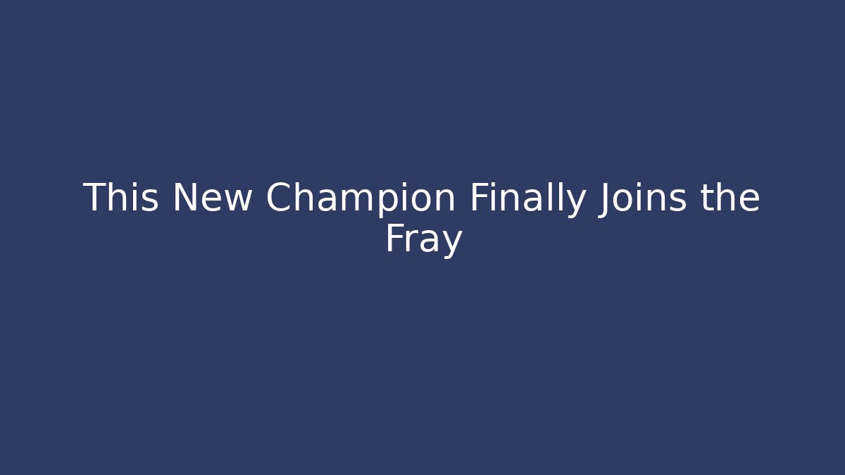 This New Champion Finally Joins the Fray - Felix Cat Insurance