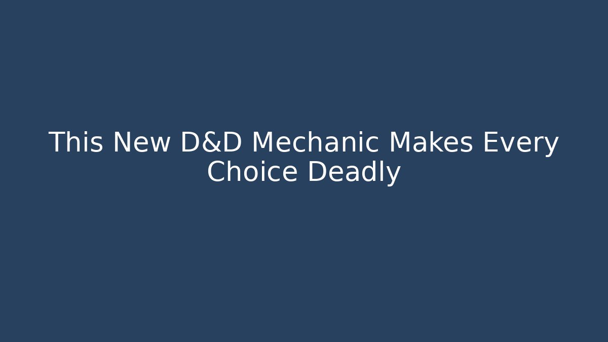 This New D&D Mechanic Makes Every Choice Deadly