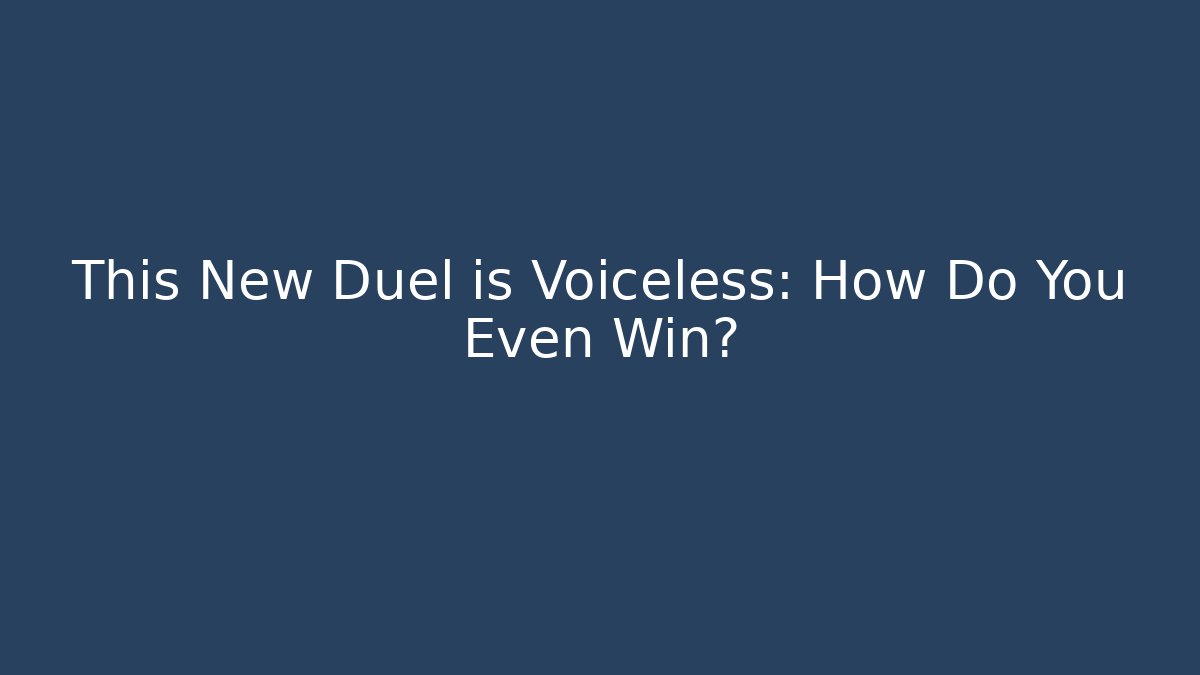 This New Duel is Voiceless: How Do You Even Win?