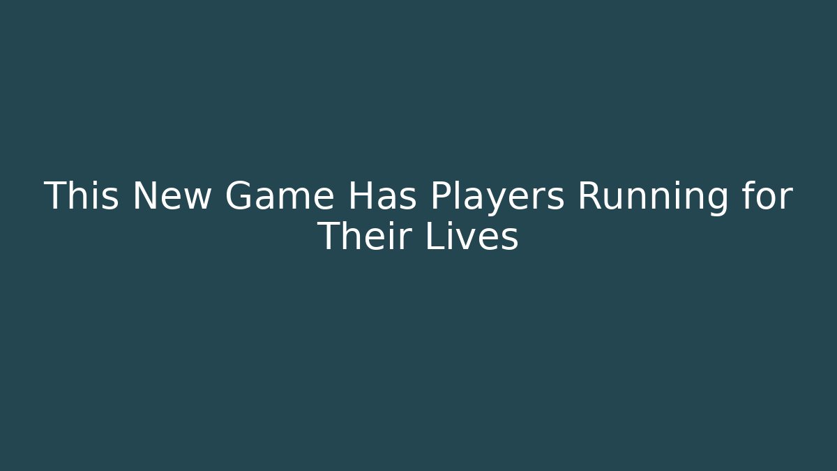 This New Game Has Players Running for Their Lives