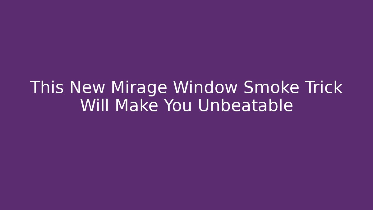 This New Mirage Window Smoke Trick Will Make You Unbeatable