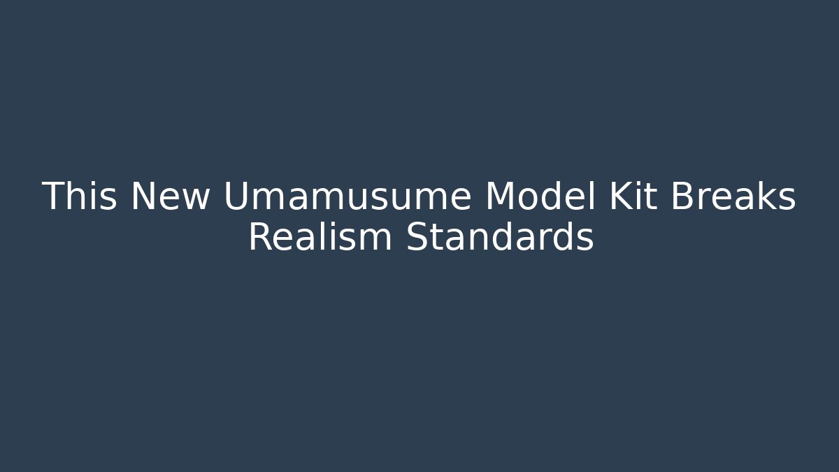 This New Umamusume Model Kit Breaks Realism Standards - Felix Cat Insurance