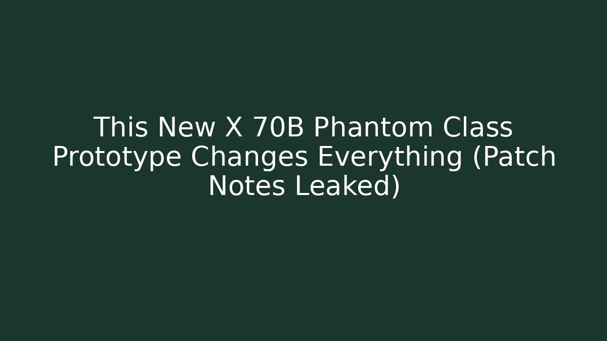 This New X 70B Phantom Class Prototype Changes Everything (Patch Notes Leaked)