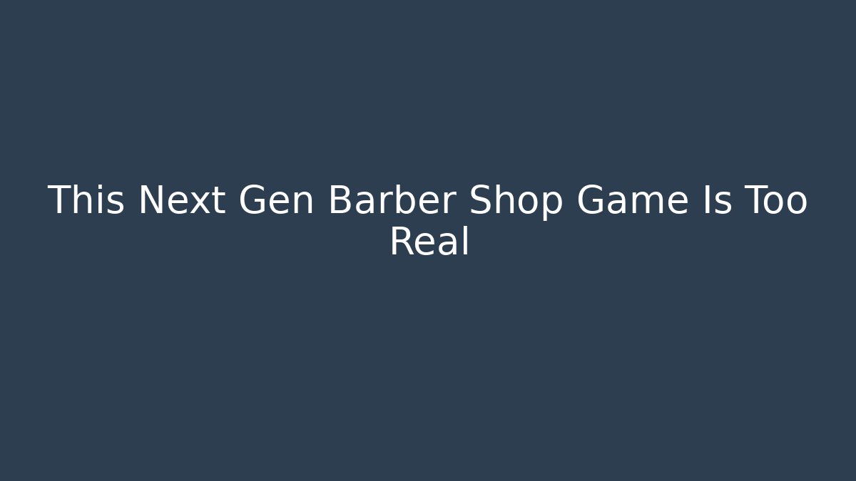 This Next Gen Barber Shop Game Is Too Real - Felix Cat Insurance
