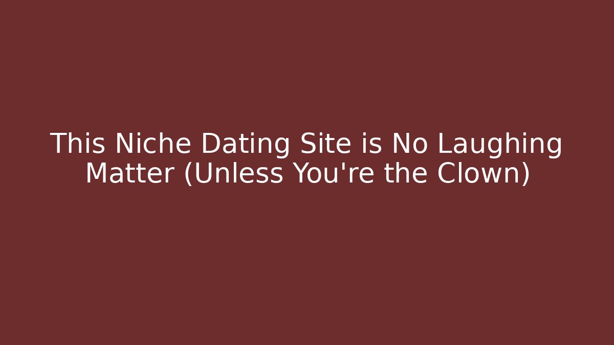 This Niche Dating Site is No Laughing Matter (Unless You're the Clown)
