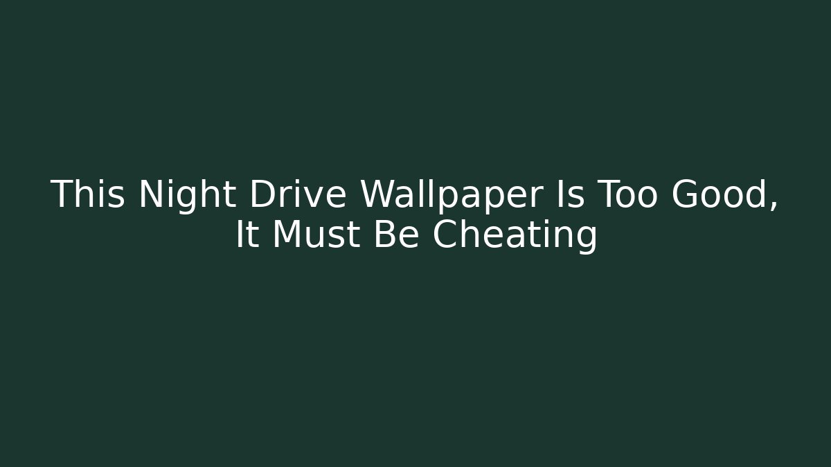 This Night Drive Wallpaper Is Too Good, It Must Be Cheating