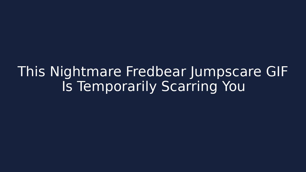 This Nightmare Fredbear Jumpscare GIF Is Temporarily Scarring You