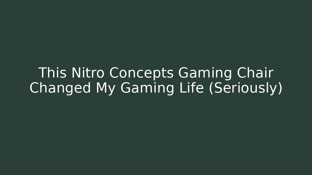 This Nitro Concepts Gaming Chair Changed My Gaming Life (Seriously)