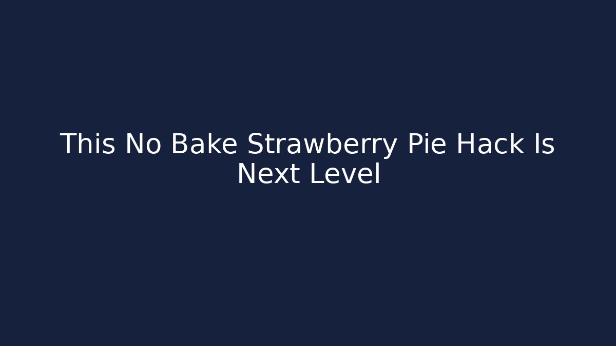 This No Bake Strawberry Pie Hack Is Next Level