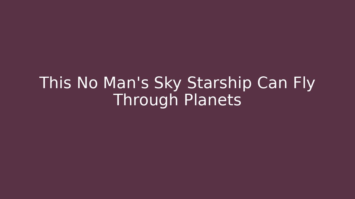 This No Man's Sky Starship Can Fly Through Planets - Felix Cat Insurance