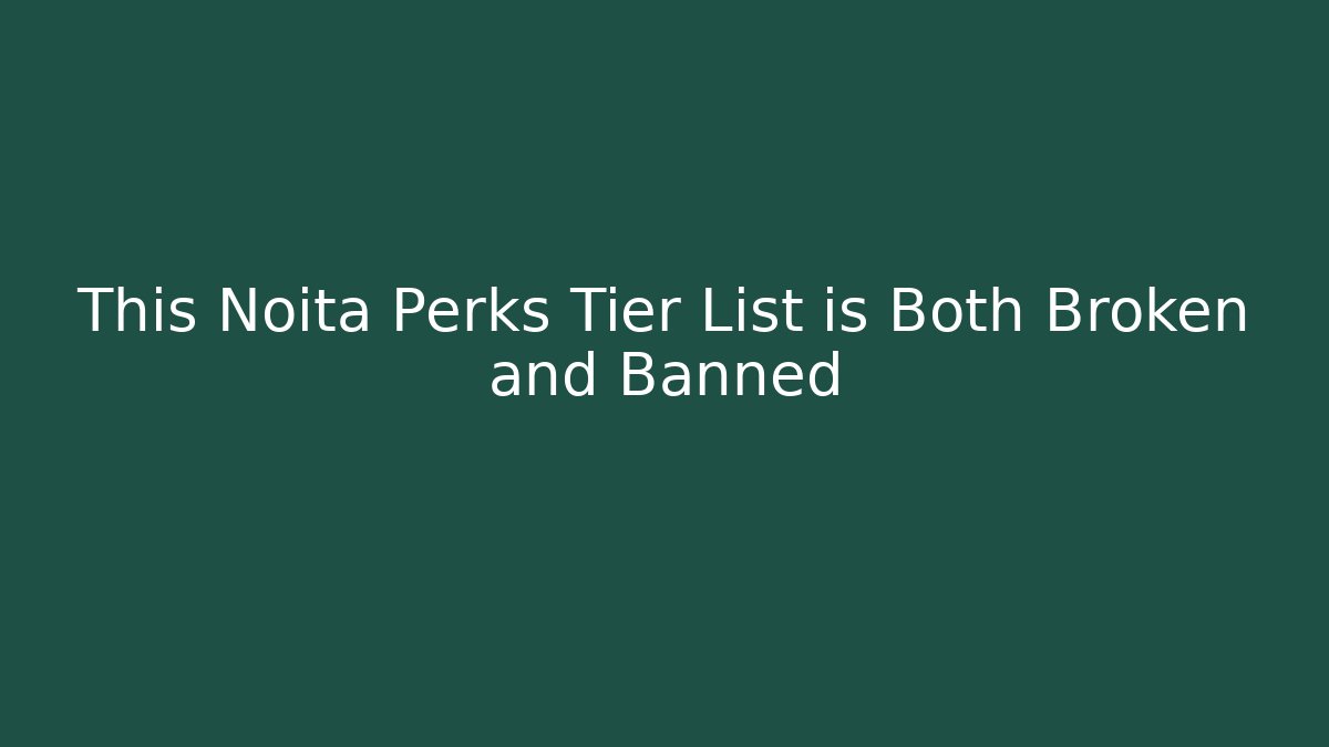 This Noita Perks Tier List is Both Broken and Banned