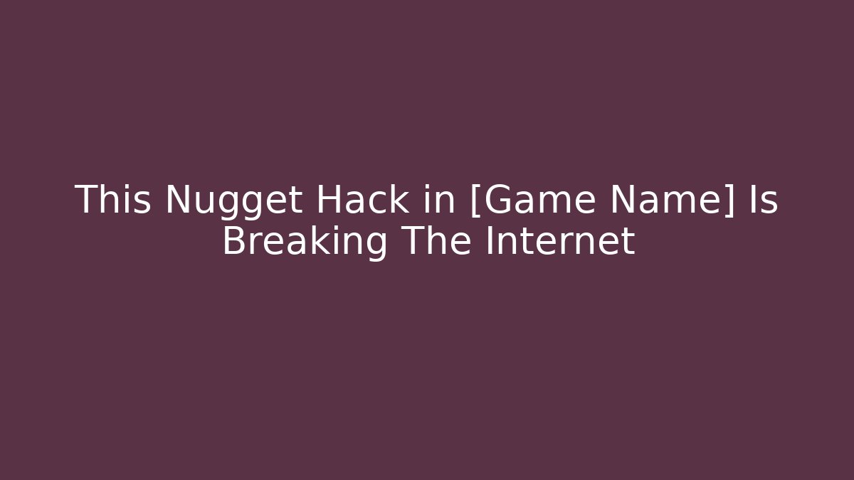 This Nugget Hack in [Game Name] Is Breaking The Internet