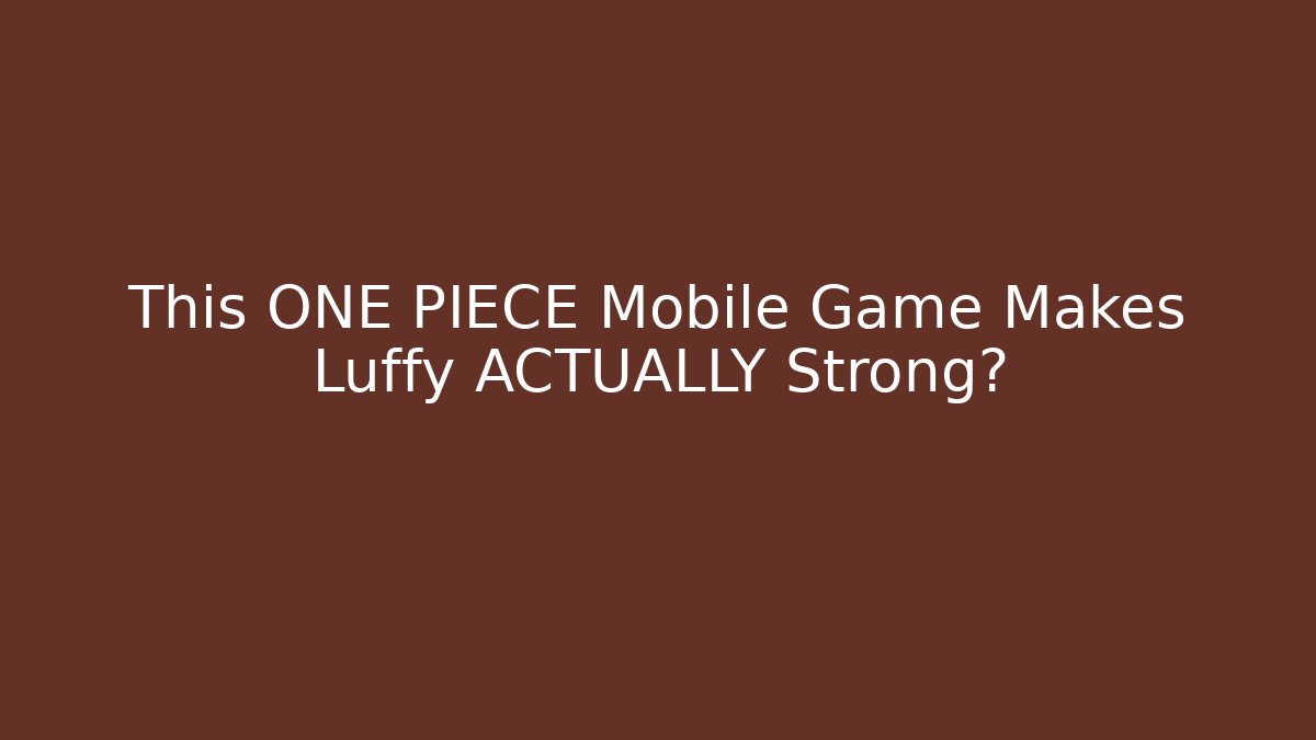 This ONE PIECE Mobile Game Makes Luffy ACTUALLY Strong? - Felix Cat Insurance