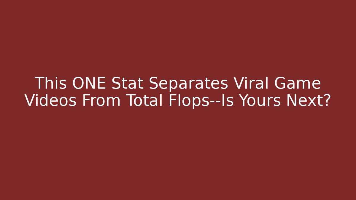 This ONE Stat Separates Viral Game Videos From Total Flops—Is Yours Next?