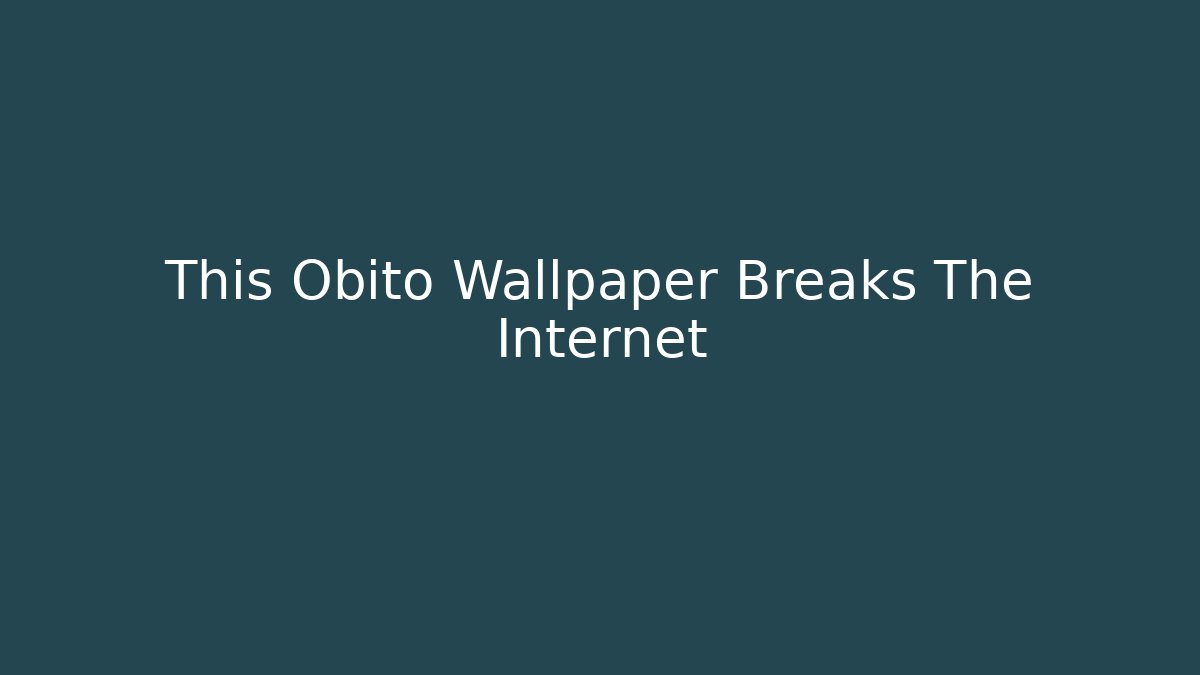 This Obito Wallpaper Breaks The Internet