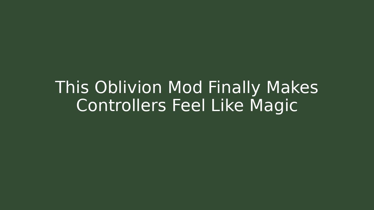 This Oblivion Mod Finally Makes Controllers Feel Like Magic