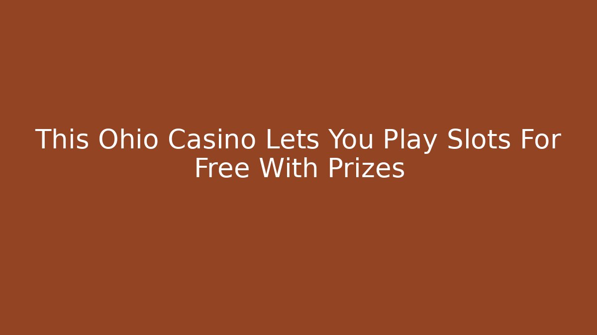 This Ohio Casino Lets You Play Slots For Free With Prizes