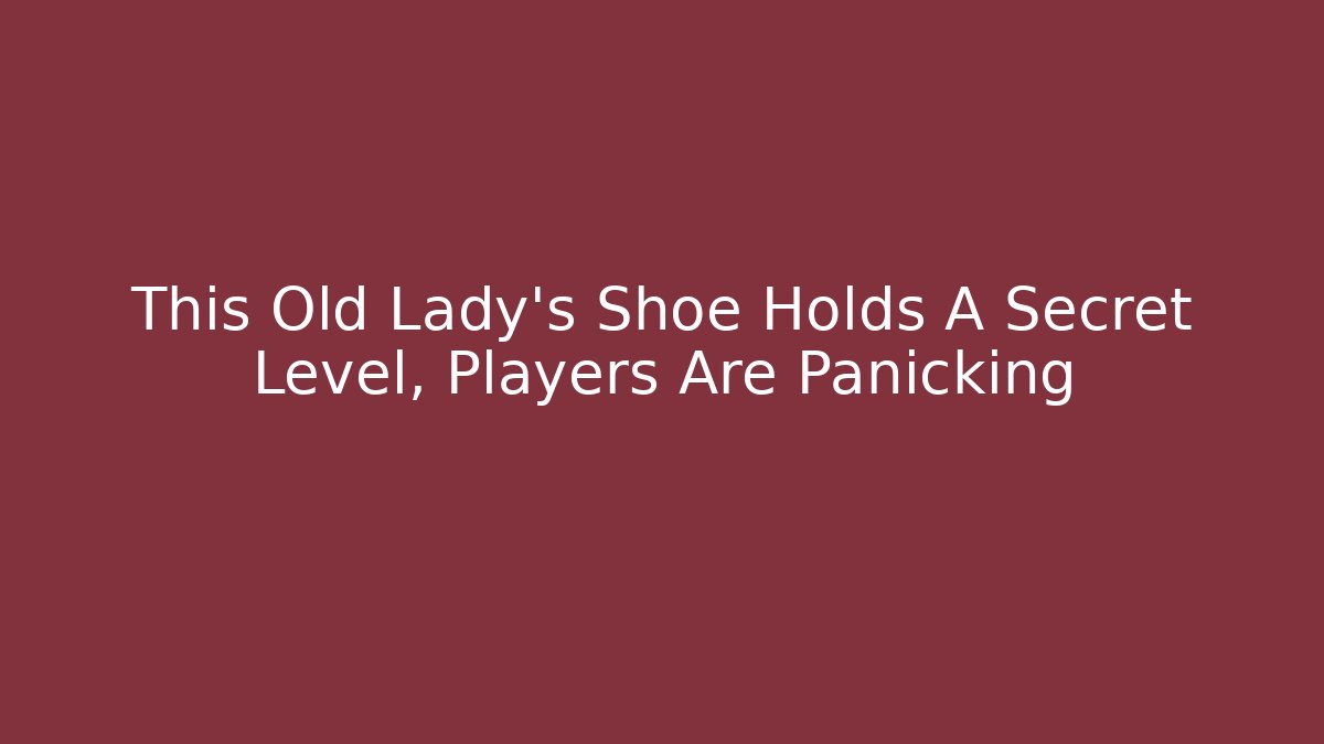 This Old Lady's Shoe Holds A Secret Level, Players Are Panicking