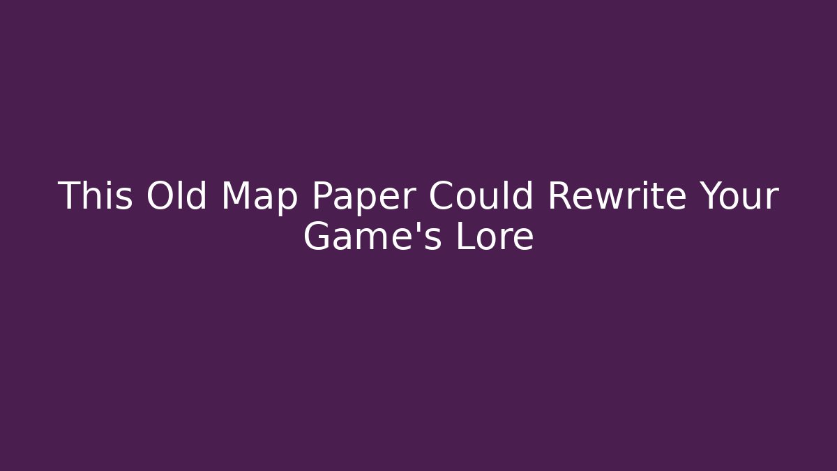 This Old Map Paper Could Rewrite Your Game's Lore