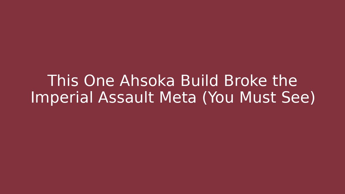 This One Ahsoka Build Broke the Imperial Assault Meta (You Must See)