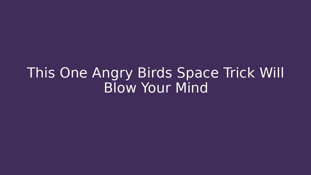 This One Angry Birds Space Trick Will Blow Your Mind