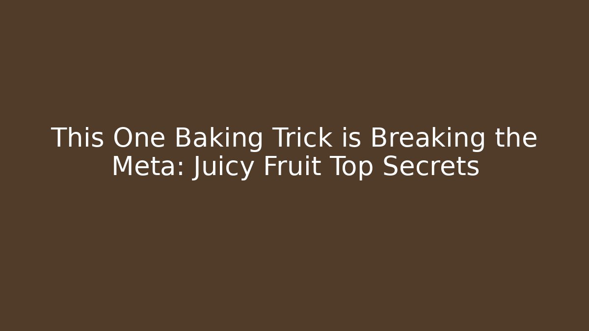 This One Baking Trick is Breaking the Meta: Juicy Fruit Top Secrets