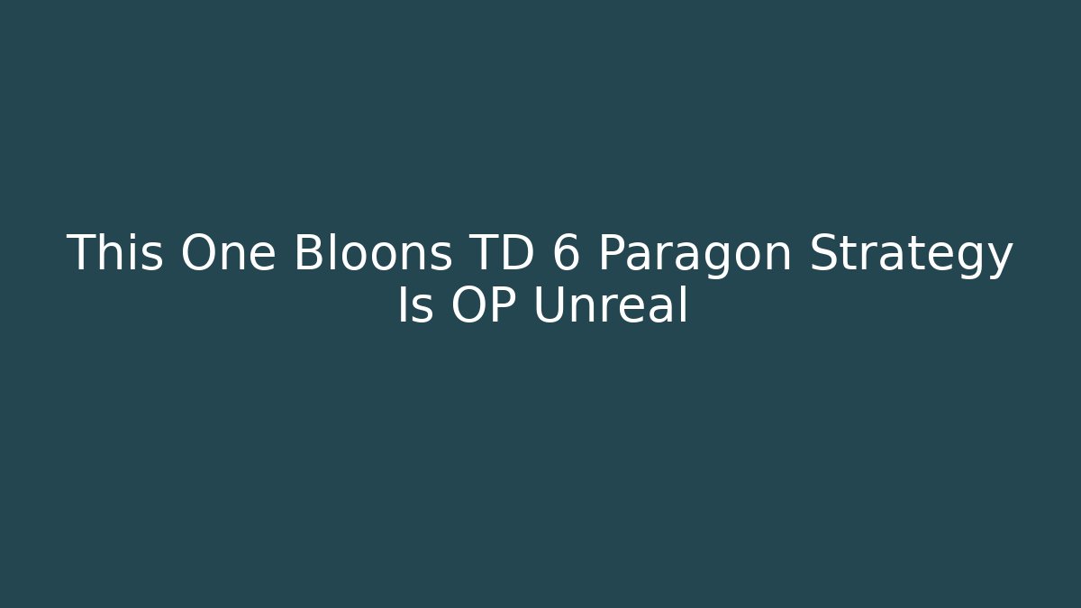 This One Bloons TD 6 Paragon Strategy Is OP Unreal