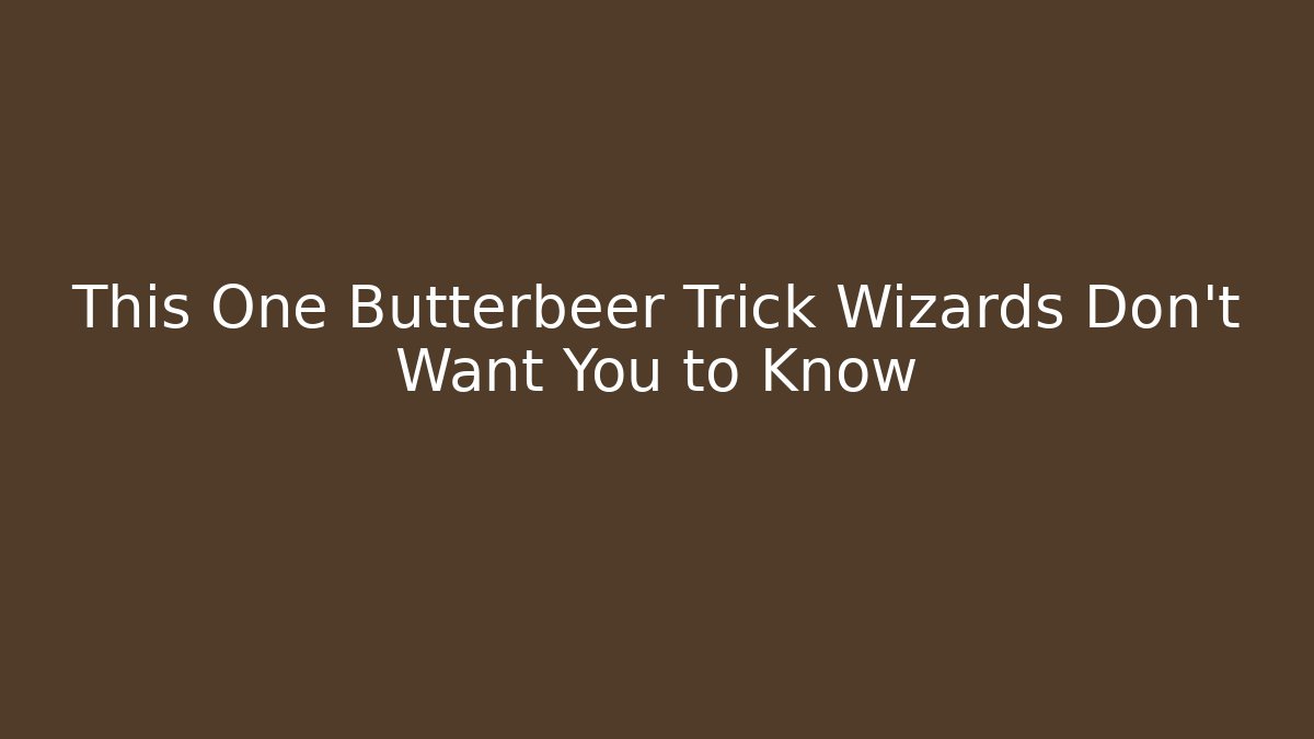 This One Butterbeer Trick Wizards Don't Want You to Know